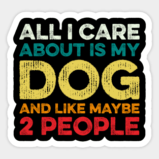 All I Care About Is My Dog And Maybe 2 Maybe People Sticker